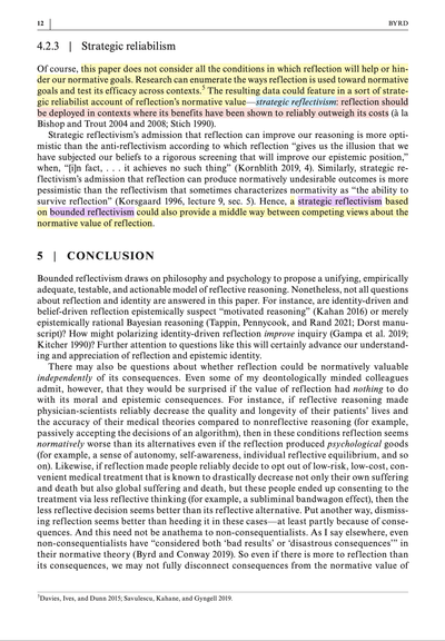Section 4.2.3 of Byrd 2022 (Metaphilosophy)

"Strategic reliabilism"

"...this paper does not consider all the conditions in which reflection will help or hinder our normative goals. Research can enumerate the ways reflection is used toward normative goals and test its efficacy across contexts. The resulting data could feature in a sort of strategic reliabilist account of reflection’s normative value— strategic reflectivism: reflection should be deployed in contexts where its benefits have been shown to reliably outweigh its costs (à la Bishop and Trout 2004 and 2008; Stich 1990)."

"Strategic reflectivism’s admission that reflection can improve our reasoning is more optimistic than ... anti-reflectivism [and] more pessimistic than... reflectivism.... Hence, a strategic reflectivism based on bounded reflectivism could also provide a middle way between competing views about the normative value of reflection."