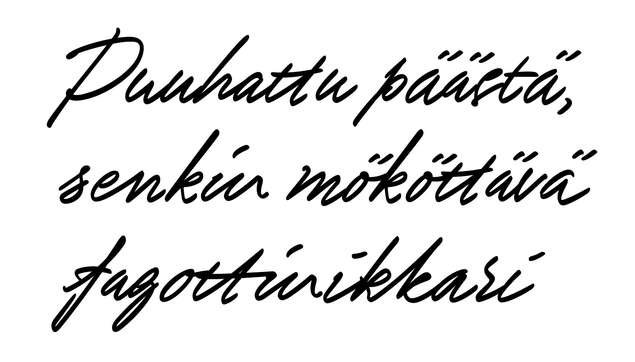 ”Puuhattu päästä, senkin mököttävä fagottinikkari” in Underware Scribo Pro Regular. It looks like handwriting but some characters can be seen repeating identically