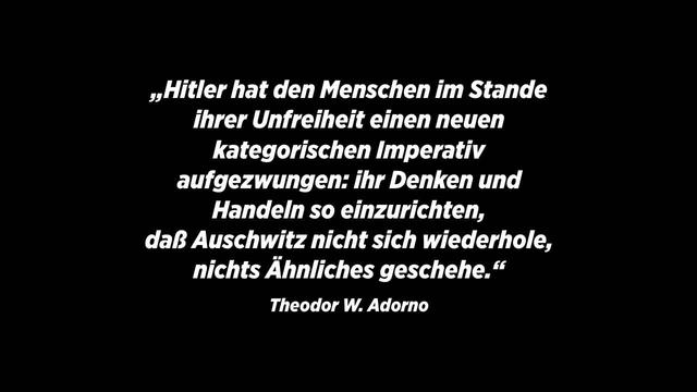 „Hitler hat den Menschen im Stande ihrer Unfreiheit einen neuen kategorischen Imperativ aufgezwungen: ihr Denken und Handeln so einzurichten,
daß Auschwitz nicht sich wiederhole, nichts Ähnliches geschehe.“
Theodor W. Adorno