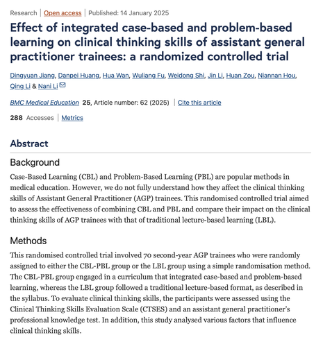 Jiang, D., Huang, D., Wan, H., Fu, W., Shi, W., Li, J., Zou, H., Hou, N., Li, Q., & Li, N. (2025). Effect of integrated case-based and problem-based learning on clinical thinking skills of assistant general practitioner trainees: A randomized controlled trial. BMC Medical Education, 25(1), 62. https://doi.org/10.1186/s12909-025-06634-9