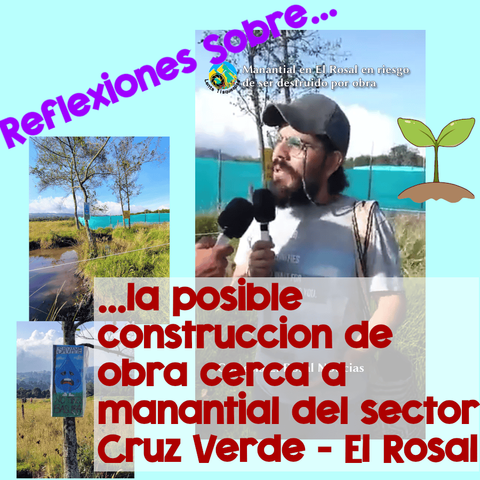 En la imagen con fondo azul claro aparece el sociólogo y líder comunal Sergio Poveda a la derecha. A su derecha como collage, aparecen dos fotos del manantial del sector Cruz Verde de El Rosal. Sobrepuesto sobre las fotos aparece el texto "Reflexiones sobre... ...la posible construcción de obra cerca a manantial del sector Cruz Verde - El Rosal"
