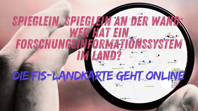 Bild: Eine Hand hält ein Bild/Siegel, auf dem eine Landkarte zu erkennen ist. Über dem Bild steht: Spieglein, Spieglein an der Wand: Wer hat ein Forschungsinformationssystem im Land? – Die FIS-Landkarte geht online