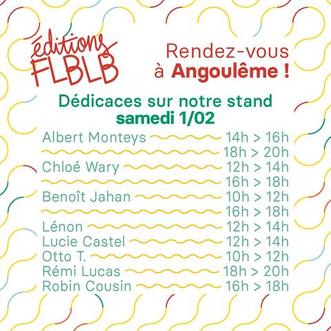 Rendez-vous à Angoulême !
Dédicaces sur notre stand samedi 1er février 2025
Albert Monteys de 14h à 16h et de 18h à 20h
Chloé Wary de 12h à 14h et de 16h à 18h
Benoît Jahan de 10h à 12h et de 16h à 18h
Lénon de 12h à 14h
Lucie Castel de 12h à 14h
Otto T. de 10h à 12h
Rémi Lucas de 18h à 20h
Robin Cousin de 16h à 18h