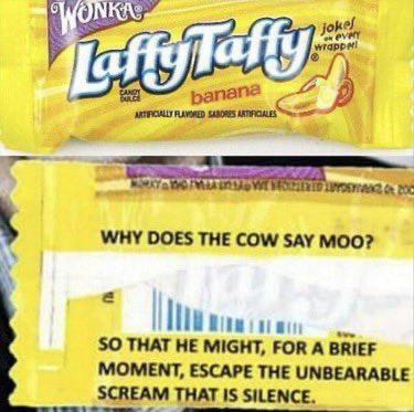 Laffy Taffy: Why does the cow say moo?

So that he might, for a brief moment, escape the unbearable scream that is silence.