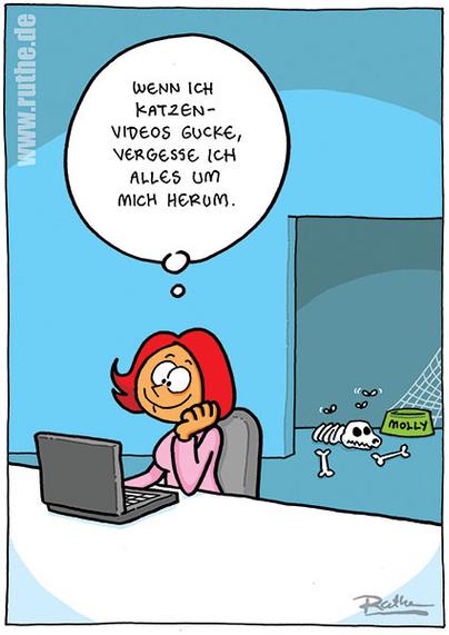 Der Cartoon zeigt im Vordergrund eine Frau, die zufrieden auf einen Laptop schaut. Sie denkt: "Wenn ich Katzenvideos gucke, vergesse ich alles um mich herum.". Im Hintergrund liegt ein Katzenskelett vor einem leeren Futternapf, drumherum sind lauter Spinnweben.