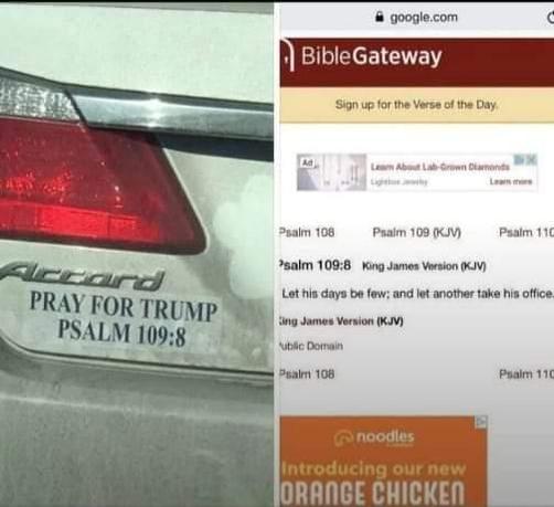 A bumper sticker that says:

Pray for Trump Psalm 109:8

The Bible verse it refers to:

Let his days few and another take his office.