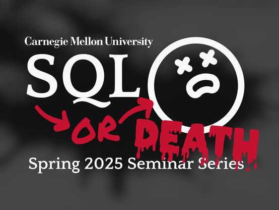 SQL or Death? Spring 2025 Seminar Series
Carnegie Mellon Database Group