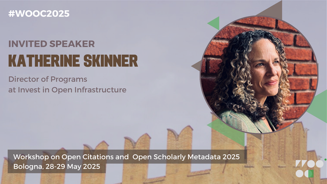 INVITED SPEAKER KATHERINE SKINNER Director of Programs at Invest in Open Infrastructure Workshop on Open Citations and Open Scholarly Metadata 2025  Bologna, 28-29 May 2025