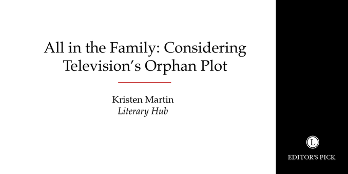 Headline: All in the Family: Considering Television's Orphan Plot 


Tagline: Kristen Martin for Literaty Hub

A logo in the bottom right reads “Longreads Editor’s Pick”