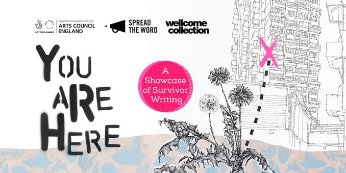 a white banner with a dandelion and two brutalist block buildings in the background, with the words YOU ARE HERE, A Showcase of Survivor Writing, plus logos for UK-based institutions Arts Council England, Spread the Word and Wellcome Collection.