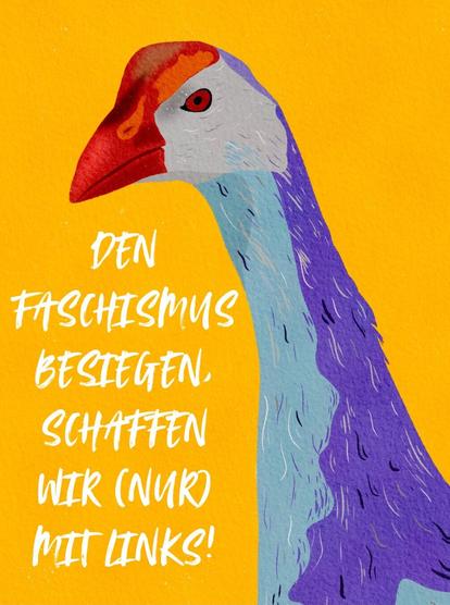 Stilisiert gemaltes Graukopf-Purpurhuhn auf gelben Hintergrund. Daneben steht in weißer Schrift: Den Faschismus besiegen, schaffen wir (nur) mit Links!