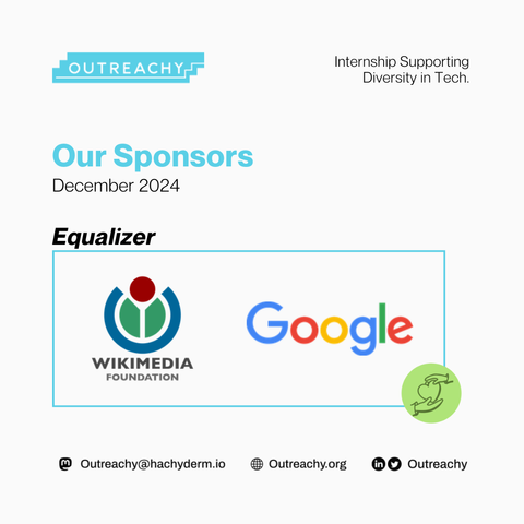 Outreachy is grateful for our Equalizer levels sponsors for the December 2024 cohort. 
 
In this category, we have the Wikimedia Foundation and Google.