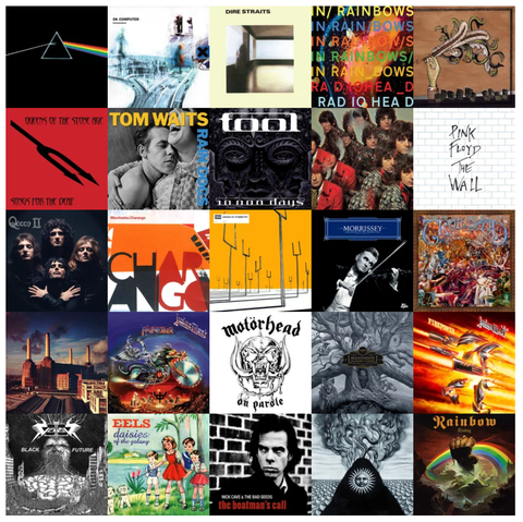 The Dark Side of the Moon - Pink Floyd
OK Computer - Radiohead
Dire Straits - Dire Straits
In Rainbows - Radiohead
Funeral - Arcade Fire
Songs For The Deaf - Queens of the Stone Age
Rain Dogs - Tom Waits
10,000 Days - TOOL
The Piper at the Gates of Dawn - Pink Floyd
The Wall - Pink Floyd
Queen II - Queen
Charango - Morcheeba
Origin of Symmetry - Muse
Ringleader of the Tormentors - Morrissey
Worlds Apart - ...And You Will Know Us by the Trail of Dead
Animals - Pink Floyd
Painkiller - Judas Priest
On Parole - Motörhead
Hushed and Grim - Mastodon
FIREPOWER - Judas Priest
Black Future - Vektor
Daisies Of The Galaxy - Eels
The Boatman's Call - Nick Cave & The Bad Seeds
Magma - Gojira
Rising - Rainbow