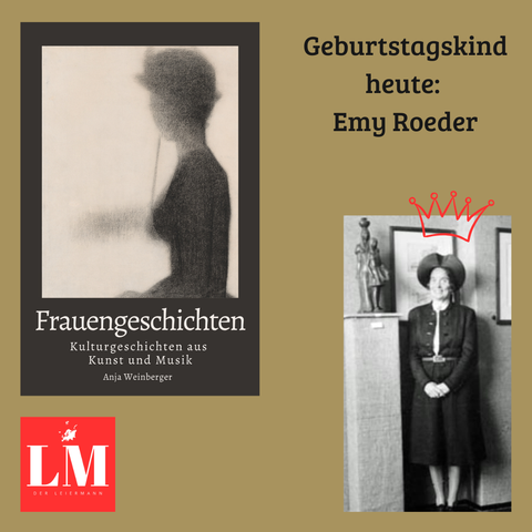Das Bild zeigt eine Collage. Links ist das Cover eines Buches mit dem Titel „Frauengeschichten: Kulturgeschichten aus Kunst und Musik“ von Anja Weinberger zu sehen. Das Cover zeigt eine grau-skizzierte Silhouette einer Frau, die im Profil sitzt. Rechts ist ein Schwarz-Weiß-Foto einer Frau in einem dunklen Kleid und Hut zu sehen, mit einer Krone darüber.  Der Text darüber kündigt an, dass es sich um den Geburtstag von Emy Roeder handelt.
