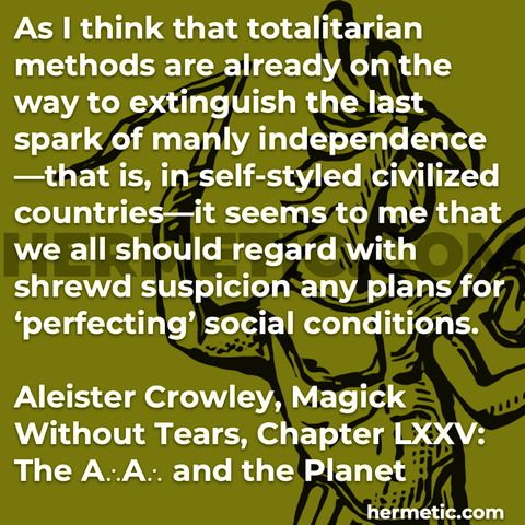 Hermetic quote Crowley Magick Without Tears totalitarian methods extinguish last spark manly independence regard shrewd suspicion plans perfecting social conditions