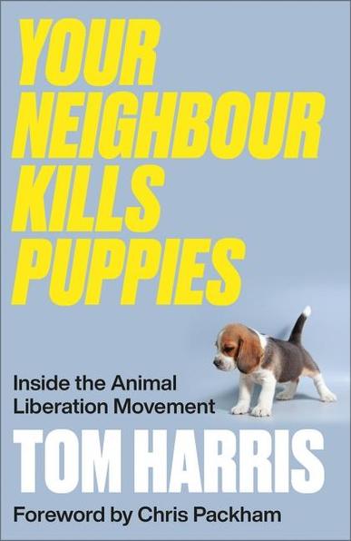 The cover of the book "Your Neighbour Kills Puppies" shows a beagle puppy alongside the subtitle "Inside the Animal Liberation Movement", above the author's name: Tom Harris