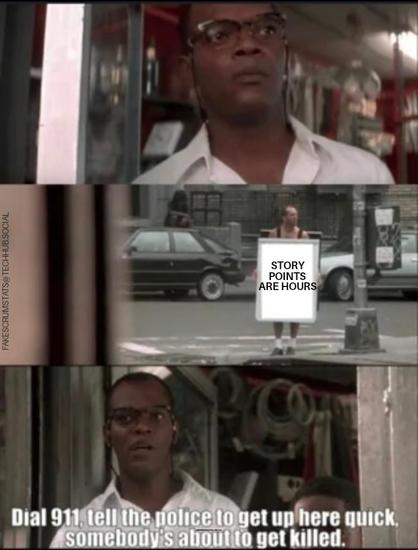 Man looking at someone in the street holding a signboard thst reads "story points are hours"
The man says "Dial 911, tell the police to get here quick. Somebody's about to get killed"
