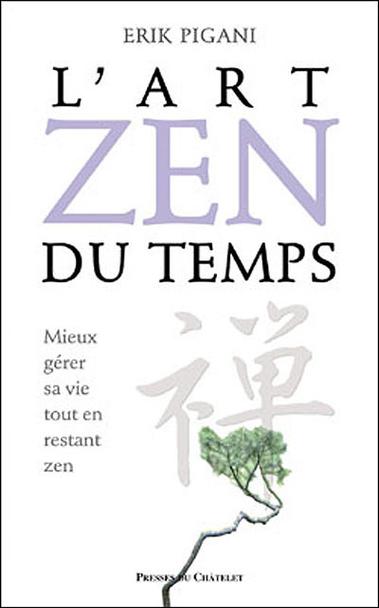 Cette image montre la couverture d'un livre en français intitulé "L'Art Zen du Temps" écrit par Erik Pigani. Le sous-titre indique "Mieux gérer sa vie tout en restant zen". La couverture est élégante et minimaliste, avec un design épuré en noir, blanc et gris. Un caractère japonais apparaît en gris clair en arrière-plan, et il y a une petite illustration d'une branche d'arbre verte. Le livre est publié aux éditions "Presses du Châtelet". La mise en page est équilibrée et reflète bien l'esprit zen du titre avec sa simplicité et son espace blanc.