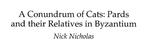 A Conundrum of Cats: Pards and their Relatives in Byzantium
Nick Nicholas