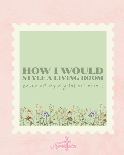 Text says -
“How I would style a living room based off my digital art prints”. 

Font is dark green, set on a sage green background, in a post stamp boarder. Wild flowers sit at the bottom of the stamp. Background in pastel pink, with The Apostate logo at the bottom of the image.