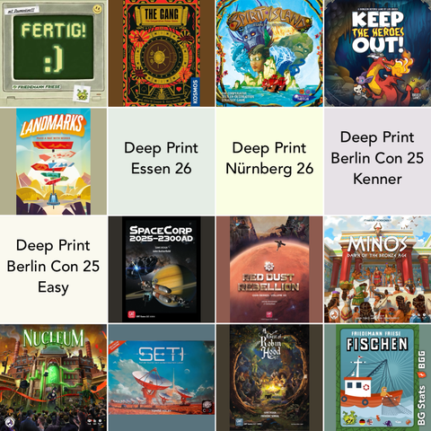 BG Stats 4 x 4.
Fertig!;
The Gang;
Spirit Island;
Helden müssen draußen bleiben!;
Landmarks;
Deep Print Essen 26;
Deep Print Nürnberg 26;
Deep Print Berlin Con 25 Kenner;
Deep Print Berlin Con 25 Easy;
SpaceCorp;
Red Dust Rebellion;
Minos: Dawn of the Bronze Age;
Nukleum;
SETI: Auf der Suche nach außerirdischem Leben;
A Gest of Robin Hood;
Fischen.