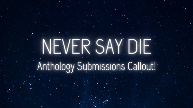 Starry background with title, 'NEVER SAY DIE' and subtitle of 'Anthology Submissions Callout!'