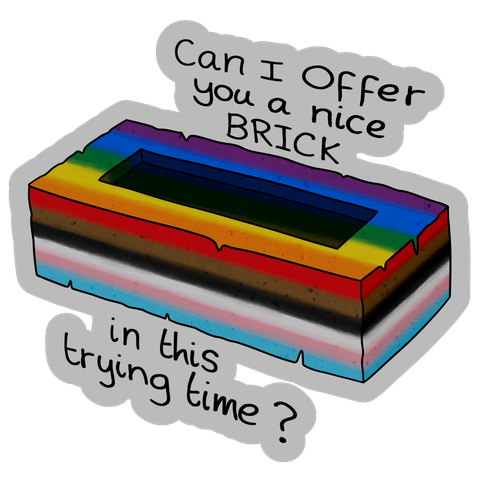 Die Zeichnung eines Ziegelsteins, der in den Farben der Progressive Pride Flagge eingefärbt ist. Dabei steht der Text: "Can i offer you a brick in this trying time?"