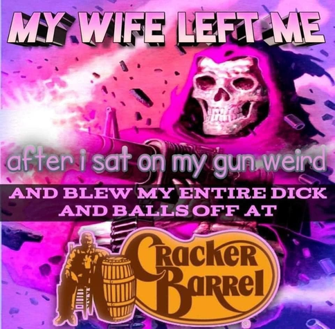 Meme de una calaca chida con una pistola, con el texto: My wife left me after i sat on my gun weird and blew my entire dick and balls off at Cracker Barrel