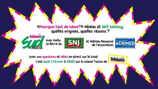 Visuel où est écrit : "Pourquoi tant de haine?" médias et SNCF Bashing, qu'elle origines, qu'elles raison ? 
Avec Aziliz Le Berr du SNJ et Mathieu Reymond de l'association Acrimed. 
Avec vos questions et idées en direct sur le tchat. C'est lundi 3 février à 19h sur la chaîne Twitch de l'Union syndicale Solidaires.