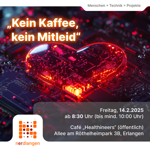 Ein rotes Herz, das eine gewisse Ähnlichkeit mit dem Hauptprozessor eines Computers hat, sowie der Text: „Kein Kaffee, kein Mitleid“ und den wichtigsten Daten zum Treffen von „nerdlangen“: Freitag, 14.2.2025 ab 8:30 Uhr im Café „Healthineers“ in der Allee am Röthelheimpark 3B in Erlangen. Direkt mit dem Bus erreichbar über die Haltestelle „Doris-Ruppenstein-Straße“ vor der Tür
