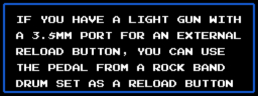 If you have a light gun with
a 3.5mm port for an external
reload button, you can use
the pedal from a Rock Band
drum set as a reload button