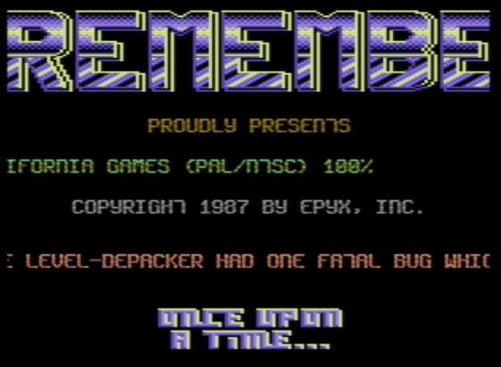 Commodore 64 game crack intro:
"REMEMBER proudly presents:
California Games (PAL/NTSC) 100%
Copyright 1987 by Epyx, Inc."