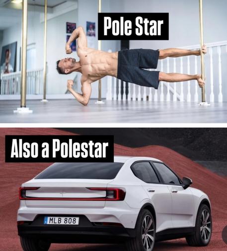 Meme with on top a photo of a seemingly male pole dancer in a horizontal position, with the text "Pole Star" and under that a photo of a Polestar car with the text "Also a Polestar".