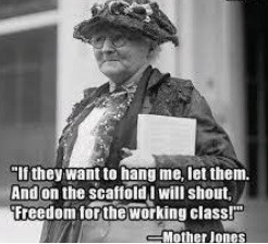 Black and white photo of Mother Jones, wearing a hat and carrying papers, with the quote: “If they want to hang me, let them. And on the scaffold, I will shout, ‘Freedom for the working class!’”