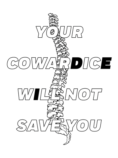 A black and white image of a human vertebral column with white text stating "your cowardice will not save you" on top with the first "d","e", and "i" letters filled in black.