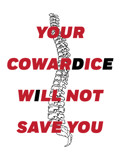 A black and white image of a human vertebral column with red text stating "your cowardice will not save you" on top with the first "d","e", and "i" letters filled in black.