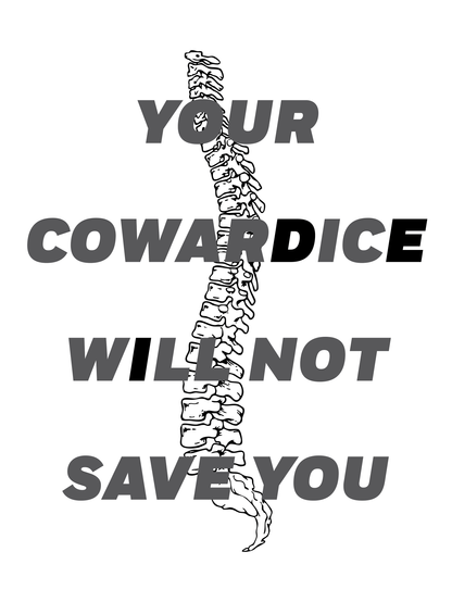 A black and white image of a human vertebral column with grey text stating "your cowardice will not save you" on top with the first "d","e", and "i" letters filled in black.