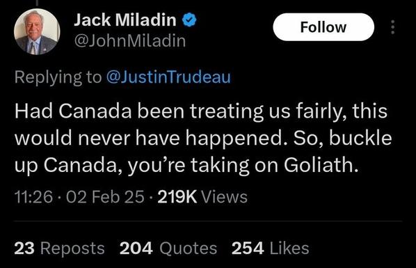 Tweet from some yahoo named Jack Miladim to Justin Trudeau: had canada been trearing us fairly, this would never have happened. So buckle up Canada, you're taking on goliath