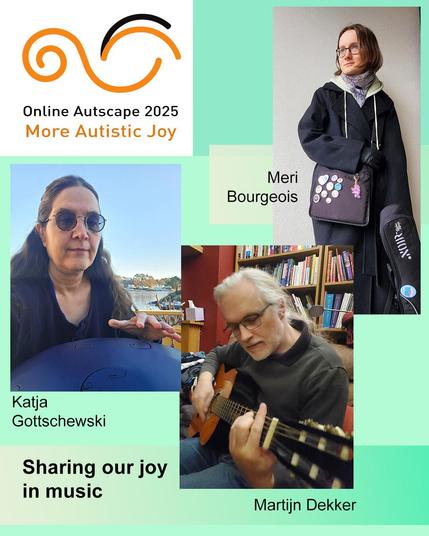 Online Autscape 2025: More Autistic Joy. Sharing our joy in music. Portraits of three of the performers: Katja Gottschewski, middle-aged woman with long black hair, playing a steel tongue drum; Meri Bourgeois, young women in a long black coat, standing up, wearing a hand bag with lots of badges and a ukulele in a case; and Martijn Dekker, middle-aged man with long grey hair in a ponytail and a grey beard, sitting down playing an acoustic nylon-string guitar.