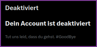 Bildschirmfoto von 'X', vormals Twitter, nach meiner Account-Kündigung dort: 'Dein Account ist deaktiviert'. Nach einer Schamfrist wird dann der Account endgültig bei 'X' gelöscht.