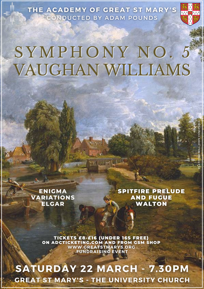 Poster of our concert - featuring a painting by John Constable in the background: a boy riding a farm horse, next to a canal. You can see a mill building in the background. The cloudy sky takes half of the painting. The scene seems to have taken place in late Spring / Summer. It is a lovely scene from the English Countryside.
Text read:
The Academy of Great St MAry's
Conducted by Adam Pounds
Symphony No. 5
Vaughan Williams
Enigma
Variations
Elgar
Spitfire Prelude
And Fugue
Walton
Tickets Β£8-16 (free under 16s)
On ADCticketing.com and GSM Shop
www.greatstmarys.org
Fundraising Event
Saturday 22 March - 7.30PM
Great St Mary's - The University Church