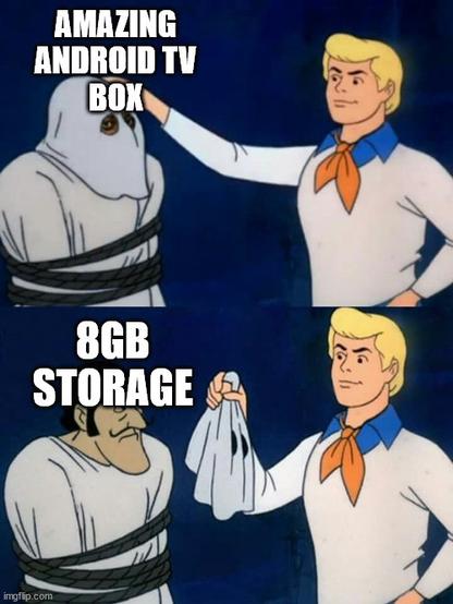 Meme en 2 images ou l'on voit le héros de scoobidou qui retire le masque d'un méchant afin de découvrir la vérité.

Image 1: "Amazing Android TV Box"
Image 2: "8GB Storage"