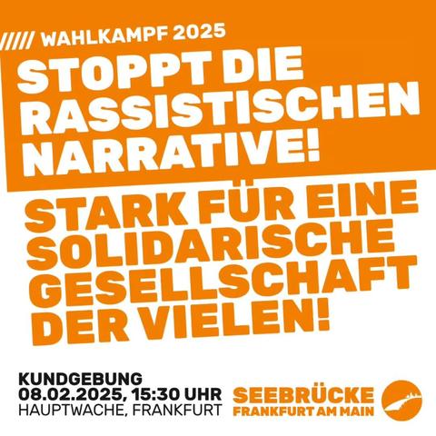 Wahlkampf 2025 - Stopp die rassistischen Narrative!
Demoaufruf für Sonnabend 15:30Uhr an der Hauptwache in Frankfurt