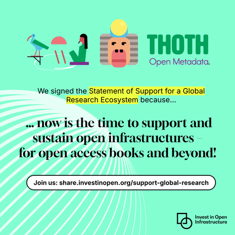 A green info card displaying the logo of Thoth Open Metadata, with the underline reading: "We signed the Statement of Support for a Global Research Ecosystem because ... now is the time to support and sustain open infrastructures - for open access books and beyond!" Underneath, a call-to-action reads "Join us:" with a link to Invest in Open's Statement, at https://share.investinopen.org/support-global-research