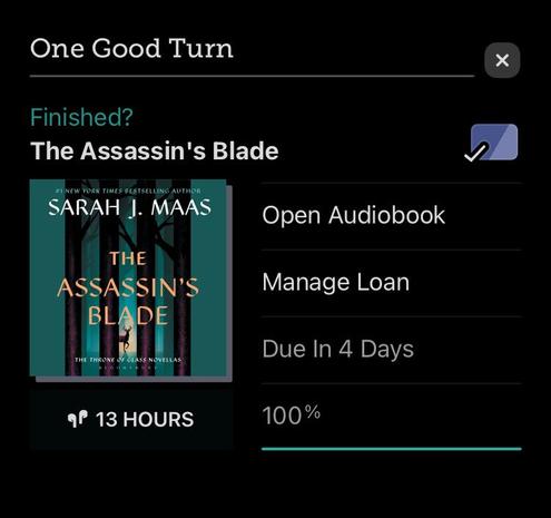 Screenshot of Libby app showing the Finished audio book The Assassin’s Blade by Sarah J. Mass.

Screen text: Finished? Thirteen hours. Due in 4 days. 100%