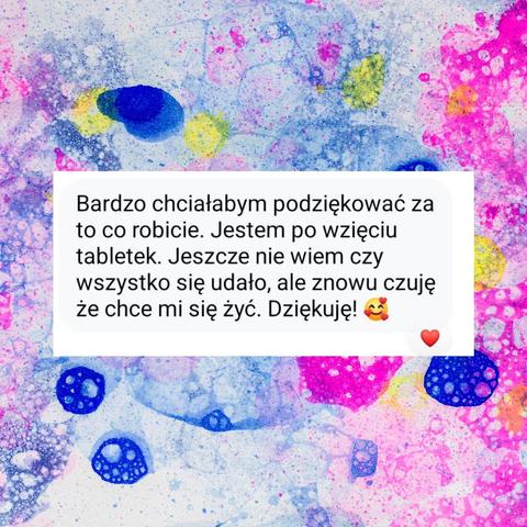 screen wiadomości 

Bardzo chciałabym podziękować za to co robicie. Jestem po wzięciu tabletek. Jeszcze nie wiem czy wszystko się udało, ale znowu czuję że chce mi się żyć. Dziękuję! ✔