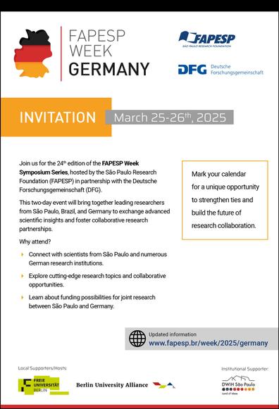 Join us for the 24th edition of the FAPESP Week
Symposium Series, hosted by the São Paulo Research
Foundation (FAPESP) in partnership with the Deutsche
Forschungsgemeinschaft (DFG).
This two-day event will bring together leading researchers
from São Paulo, Brazil, and Germany to exchange advanced
scientific insights and foster collaborative research
partnerships.
Why attend?
- Connect with scientists from São Paulo and numerous
German research institutions.
- Explore cutting-edge research topics and collaborative
opportunities.
- Learn about funding possibilities for joint research
between São Paulo and Germany.

Mark your calendar
for a unique opportunity
to strengthen ties and
build the future of
research collaboration.

www.fapesp.br/week/2025/germany