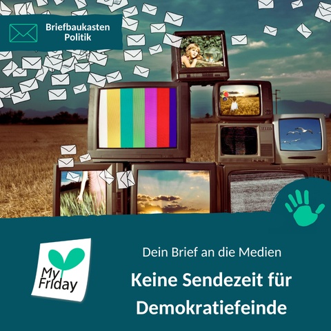 Ein abgeerntetes Getreidefeld, darauf acht unterschiedliche Fernseher mit unterschiedlichen Bildern, eins davon mit Testbild, eines mit statischem Rauschen. Text: Dein Brief an die Medien: Keine Sendezeit für Demokratiefeinde. Logo: My Friday. Briefbaukasten Politik