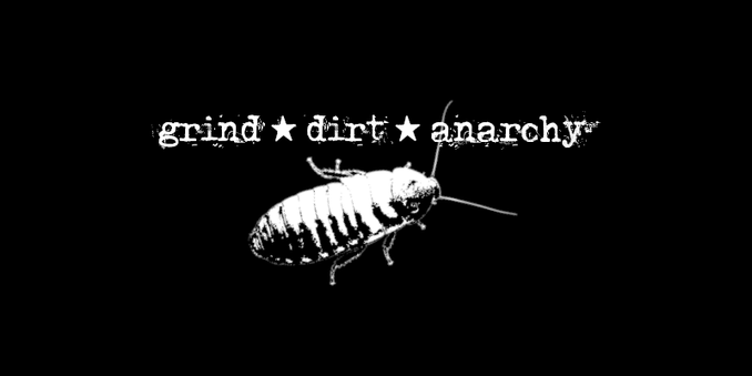 b/w graphic with cockroach and text: grind - dirt - anarchy