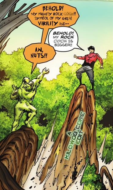 In a comic panel Swamp Thing, raising his hand, ascends high in a forest atop a rising spur of rock. He says, "Behold! My mighty rock [censored]!! Symbol of my great virility and--" City Boy, a.k.a. Cameron Kim, ascends atop an even taller rock spur and interrupts, "Behold! My rock [censored] is bigger!!" Swamp Thing says, "Aw, nuts!!" A caption reads "A Kilowog-core Edit".
